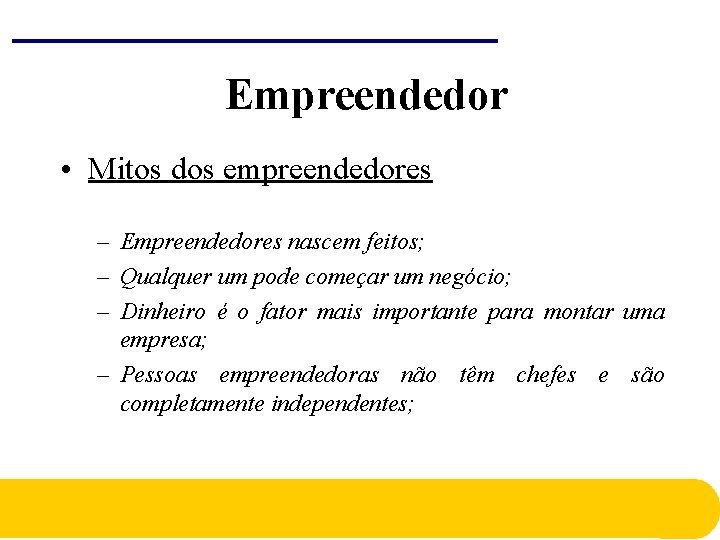 Empreendedor • Mitos dos empreendedores – Empreendedores nascem feitos; – Qualquer um pode começar Empreendedor • Mitos dos empreendedores – Empreendedores nascem feitos; – Qualquer um pode começar