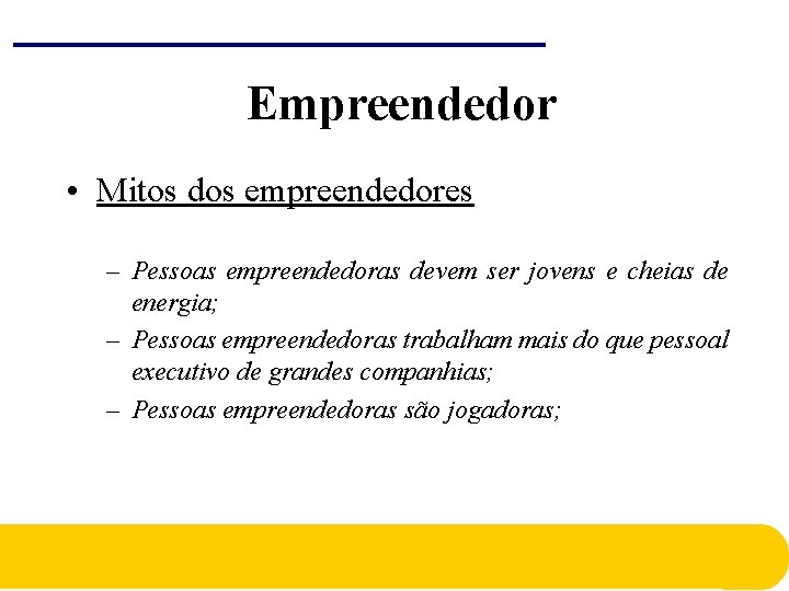 Empreendedor • Mitos dos empreendedores – Pessoas empreendedoras devem ser jovens e cheias de Empreendedor • Mitos dos empreendedores – Pessoas empreendedoras devem ser jovens e cheias de