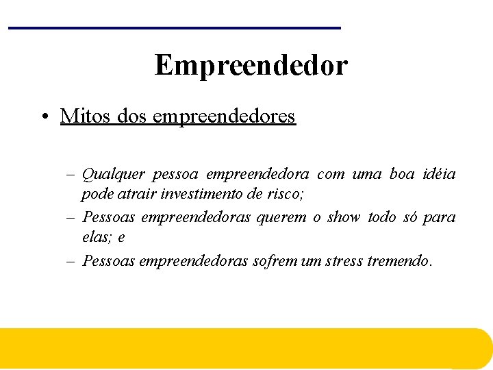 Empreendedor • Mitos dos empreendedores – Qualquer pessoa empreendedora com uma boa idéia pode Empreendedor • Mitos dos empreendedores – Qualquer pessoa empreendedora com uma boa idéia pode
