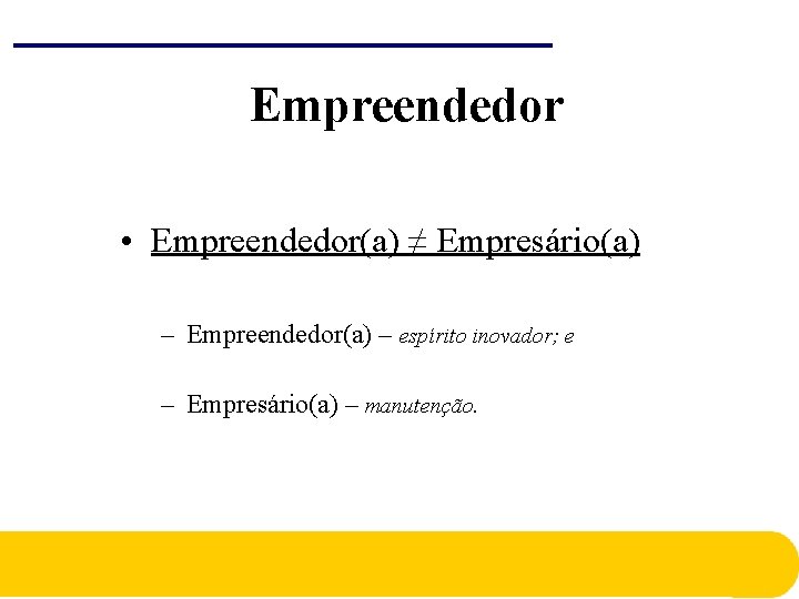 Empreendedor • Empreendedor(a) ≠ Empresário(a) – Empreendedor(a) – espírito inovador; e – Empresário(a) – Empreendedor • Empreendedor(a) ≠ Empresário(a) – Empreendedor(a) – espírito inovador; e – Empresário(a) –