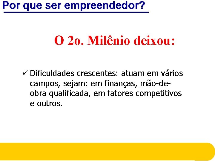 Por que ser empreendedor? O 2 o. Milênio deixou: ü Dificuldades crescentes: atuam em Por que ser empreendedor? O 2 o. Milênio deixou: ü Dificuldades crescentes: atuam em