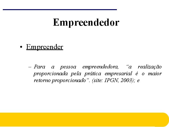 Empreendedor • Empreender – Para a pessoa empreendedora, “a realização proporcionada pela prática empresarial Empreendedor • Empreender – Para a pessoa empreendedora, “a realização proporcionada pela prática empresarial