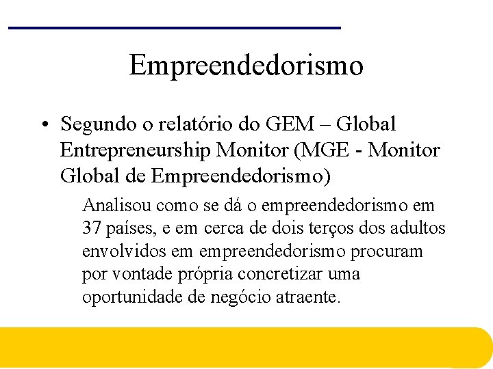 Empreendedorismo • Segundo o relatório do GEM – Global Entrepreneurship Monitor (MGE - Monitor Empreendedorismo • Segundo o relatório do GEM – Global Entrepreneurship Monitor (MGE - Monitor