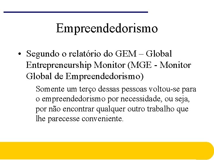Empreendedorismo • Segundo o relatório do GEM – Global Entrepreneurship Monitor (MGE - Monitor Empreendedorismo • Segundo o relatório do GEM – Global Entrepreneurship Monitor (MGE - Monitor