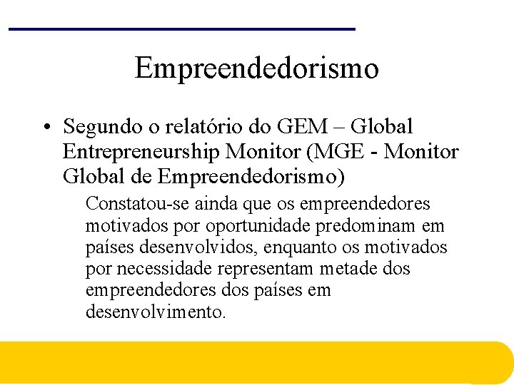 Empreendedorismo • Segundo o relatório do GEM – Global Entrepreneurship Monitor (MGE - Monitor Empreendedorismo • Segundo o relatório do GEM – Global Entrepreneurship Monitor (MGE - Monitor