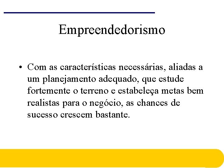 Empreendedorismo • Com as características necessárias, aliadas a um planejamento adequado, que estude fortemente Empreendedorismo • Com as características necessárias, aliadas a um planejamento adequado, que estude fortemente