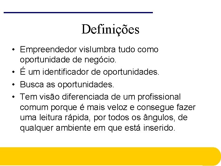 Definições • Empreendedor vislumbra tudo como oportunidade de negócio. • É um identificador de Definições • Empreendedor vislumbra tudo como oportunidade de negócio. • É um identificador de