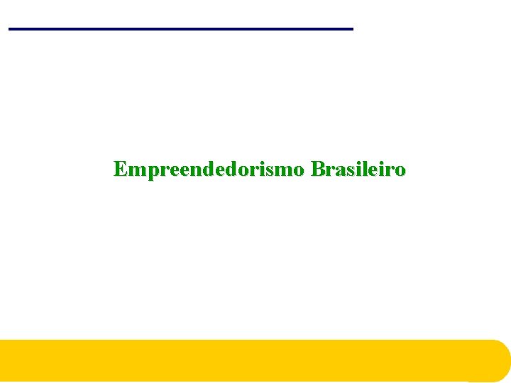 Empreendedorismo Brasileiro Empreendedorismo Brasileiro