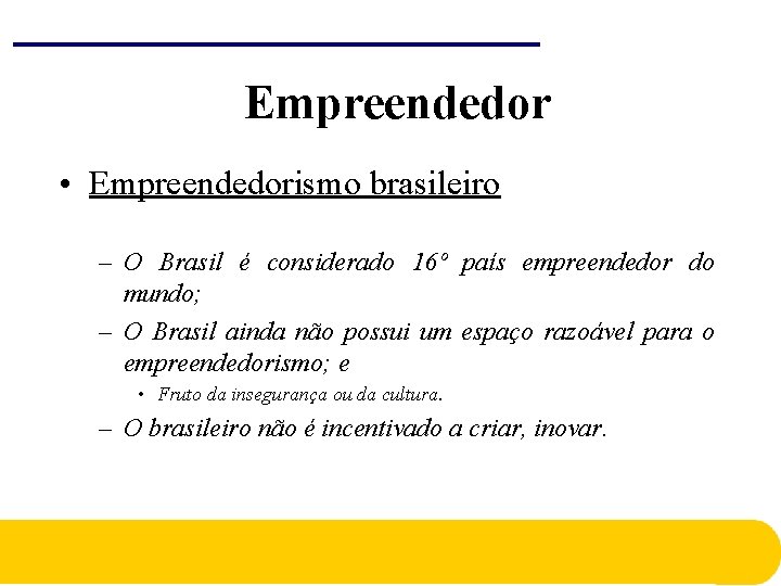 Empreendedor • Empreendedorismo brasileiro – O Brasil é considerado 16º país empreendedor do mundo; Empreendedor • Empreendedorismo brasileiro – O Brasil é considerado 16º país empreendedor do mundo;