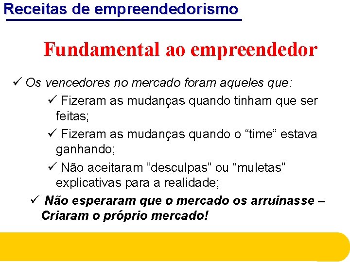 Receitas de empreendedorismo Fundamental ao empreendedor ü Os vencedores no mercado foram aqueles que: Receitas de empreendedorismo Fundamental ao empreendedor ü Os vencedores no mercado foram aqueles que: