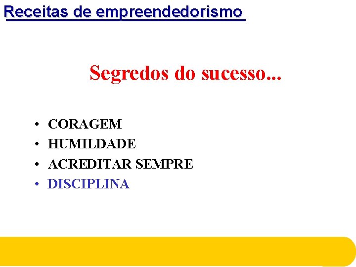 Receitas de empreendedorismo Segredos do sucesso. . . • • CORAGEM HUMILDADE ACREDITAR SEMPRE Receitas de empreendedorismo Segredos do sucesso. . . • • CORAGEM HUMILDADE ACREDITAR SEMPRE