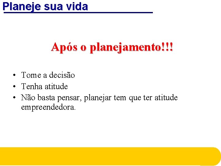 Planeje sua vida Após o planejamento!!! • Tome a decisão • Tenha atitude • Planeje sua vida Após o planejamento!!! • Tome a decisão • Tenha atitude •