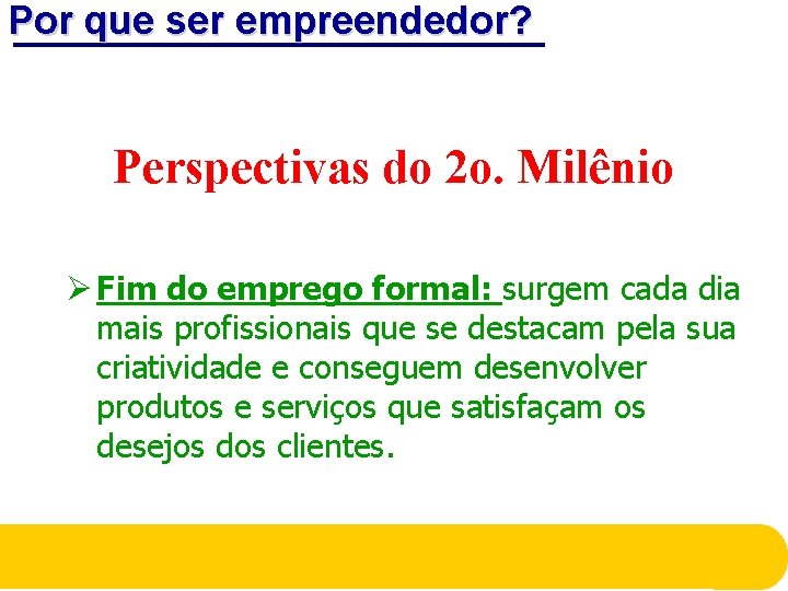 Por que ser empreendedor? Perspectivas do 2 o. Milênio Ø Fim do emprego formal: Por que ser empreendedor? Perspectivas do 2 o. Milênio Ø Fim do emprego formal: