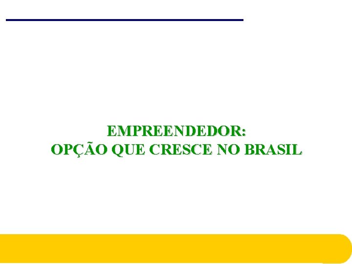 EMPREENDEDOR: OPÇÃO QUE CRESCE NO BRASIL EMPREENDEDOR: OPÇÃO QUE CRESCE NO BRASIL