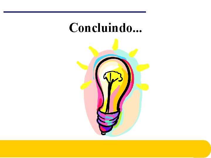 Concluindo. . . Concluindo. . .