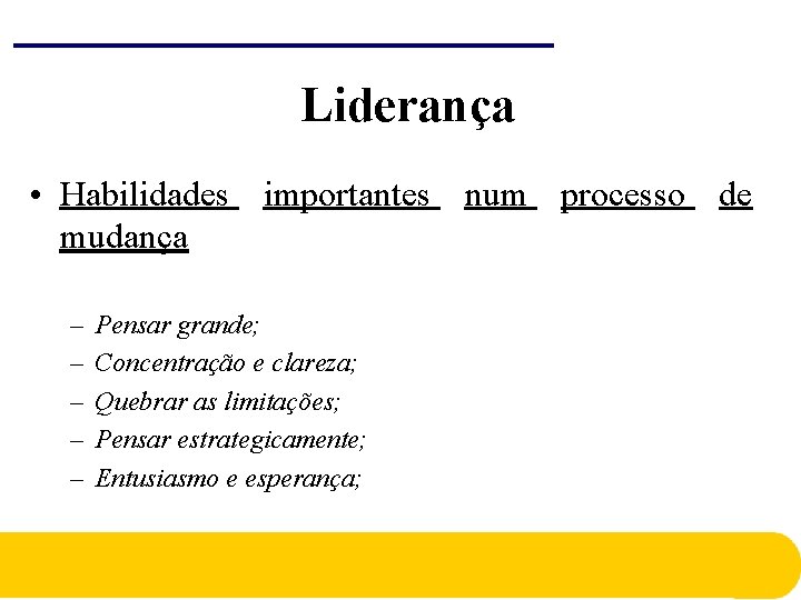 Liderança • Habilidades importantes num processo de mudança – – – Pensar grande; Concentração Liderança • Habilidades importantes num processo de mudança – – – Pensar grande; Concentração
