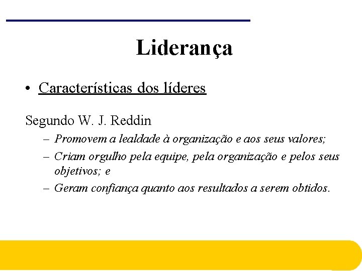 Liderança • Características dos líderes Segundo W. J. Reddin – Promovem a lealdade à Liderança • Características dos líderes Segundo W. J. Reddin – Promovem a lealdade à
