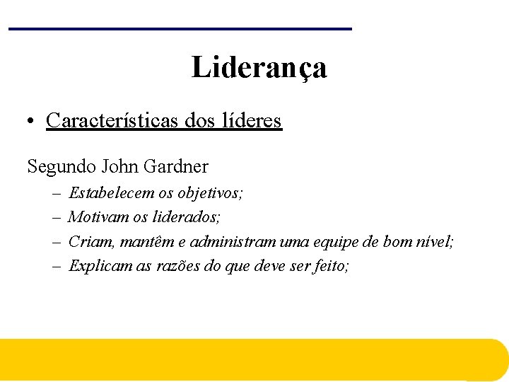 Liderança • Características dos líderes Segundo John Gardner – – Estabelecem os objetivos; Motivam Liderança • Características dos líderes Segundo John Gardner – – Estabelecem os objetivos; Motivam