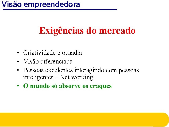 Visão empreendedora Exigências do mercado • Criatividade e ousadia • Visão diferenciada • Pessoas Visão empreendedora Exigências do mercado • Criatividade e ousadia • Visão diferenciada • Pessoas