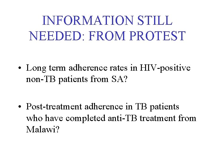 INFORMATION STILL NEEDED: FROM PROTEST • Long term adherence rates in HIV-positive non-TB patients