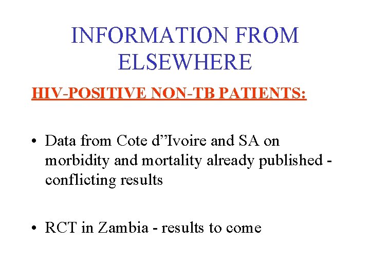 INFORMATION FROM ELSEWHERE HIV-POSITIVE NON-TB PATIENTS: • Data from Cote d”Ivoire and SA on