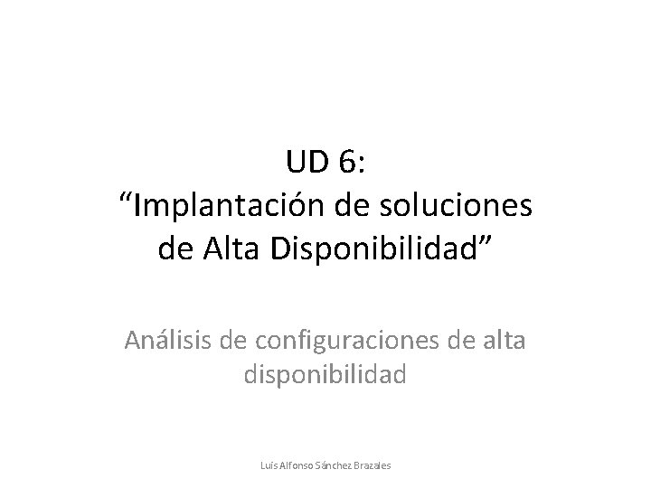 UD 6: “Implantación de soluciones de Alta Disponibilidad” Análisis de configuraciones de alta disponibilidad