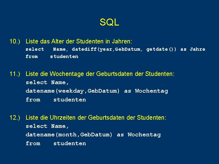 SQL 10. ) Liste das Alter der Studenten in Jahren: select from Name, datediff(year, SQL 10. ) Liste das Alter der Studenten in Jahren: select from Name, datediff(year,