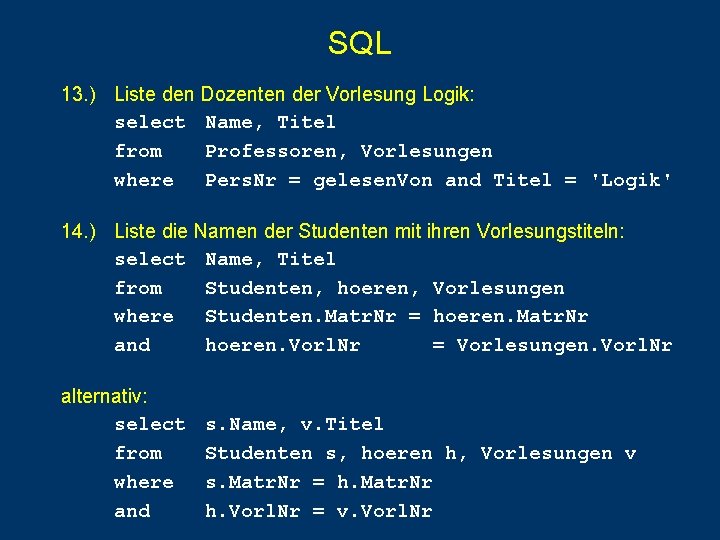 SQL 13. ) Liste den Dozenten der Vorlesung Logik: select Name, Titel from Professoren, SQL 13. ) Liste den Dozenten der Vorlesung Logik: select Name, Titel from Professoren,