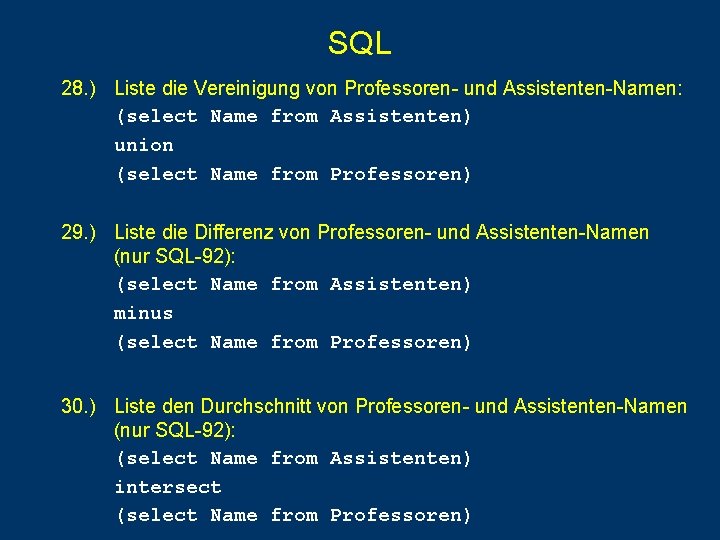 SQL 28. ) Liste die Vereinigung von Professoren- und Assistenten-Namen: (select Name from Assistenten) SQL 28. ) Liste die Vereinigung von Professoren- und Assistenten-Namen: (select Name from Assistenten)