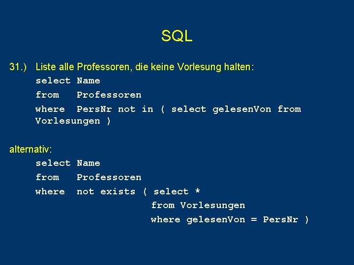 SQL 31. ) Liste alle Professoren, die keine Vorlesung halten: select Name from Professoren SQL 31. ) Liste alle Professoren, die keine Vorlesung halten: select Name from Professoren