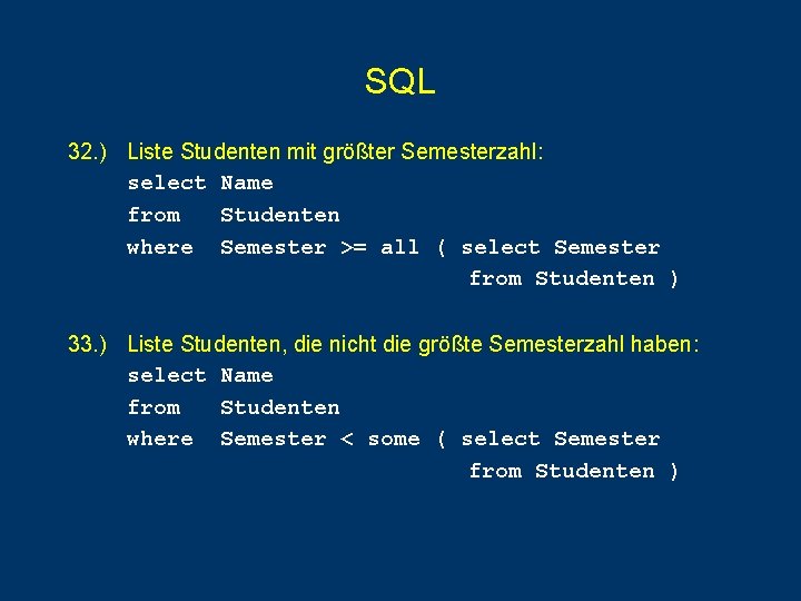 SQL 32. ) Liste Studenten mit größter Semesterzahl: select Name from Studenten where Semester SQL 32. ) Liste Studenten mit größter Semesterzahl: select Name from Studenten where Semester