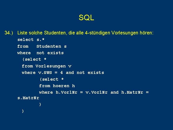 SQL 34. ) Liste solche Studenten, die alle 4 -stündigen Vorlesungen hören: select s. SQL 34. ) Liste solche Studenten, die alle 4 -stündigen Vorlesungen hören: select s.