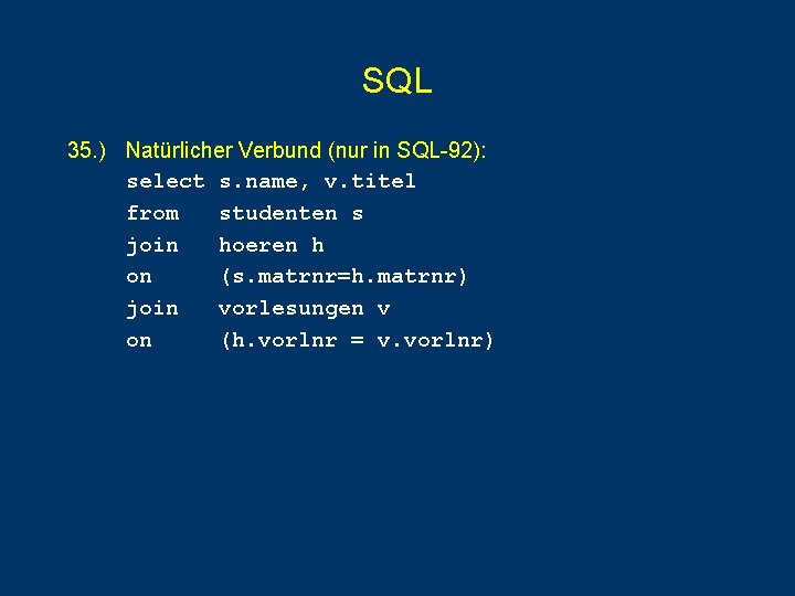 SQL 35. ) Natürlicher Verbund (nur in SQL-92): select s. name, v. titel from SQL 35. ) Natürlicher Verbund (nur in SQL-92): select s. name, v. titel from