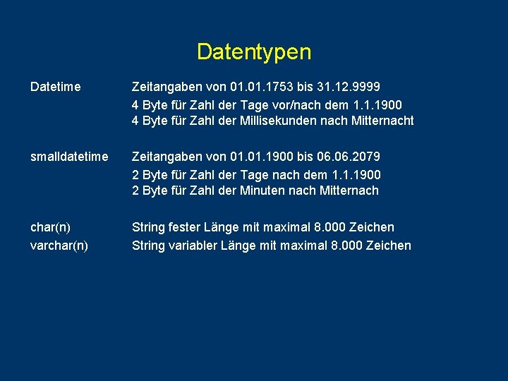 Datentypen Datetime Zeitangaben von 01. 1753 bis 31. 12. 9999 4 Byte für Zahl Datentypen Datetime Zeitangaben von 01. 1753 bis 31. 12. 9999 4 Byte für Zahl