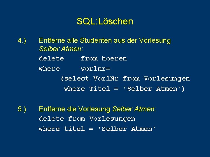 SQL: Löschen 4. ) Entferne alle Studenten aus der Vorlesung Selber Atmen: delete from SQL: Löschen 4. ) Entferne alle Studenten aus der Vorlesung Selber Atmen: delete from
