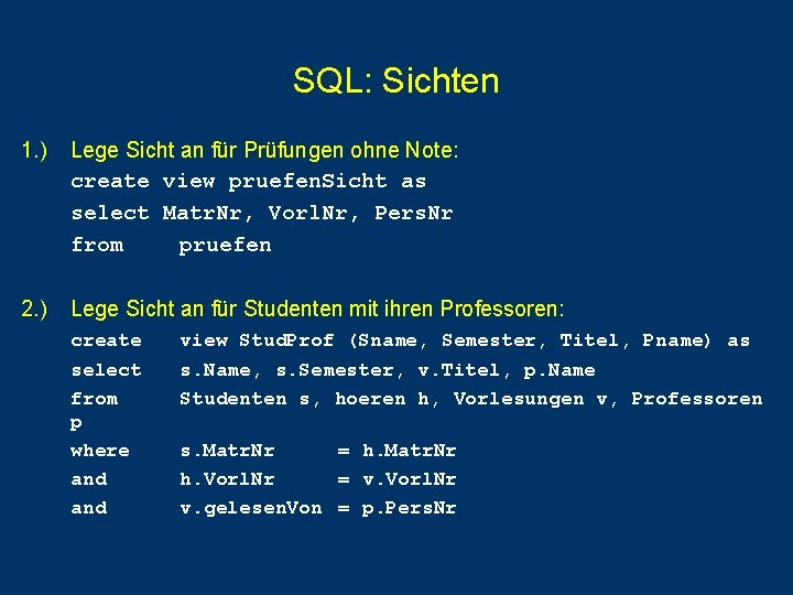 SQL: Sichten 1. ) Lege Sicht an für Prüfungen ohne Note: create view pruefen. SQL: Sichten 1. ) Lege Sicht an für Prüfungen ohne Note: create view pruefen.