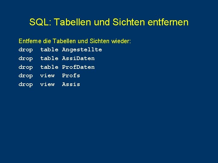 SQL: Tabellen und Sichten entfernen Entferne die Tabellen und Sichten wieder: drop table Angestellte SQL: Tabellen und Sichten entfernen Entferne die Tabellen und Sichten wieder: drop table Angestellte