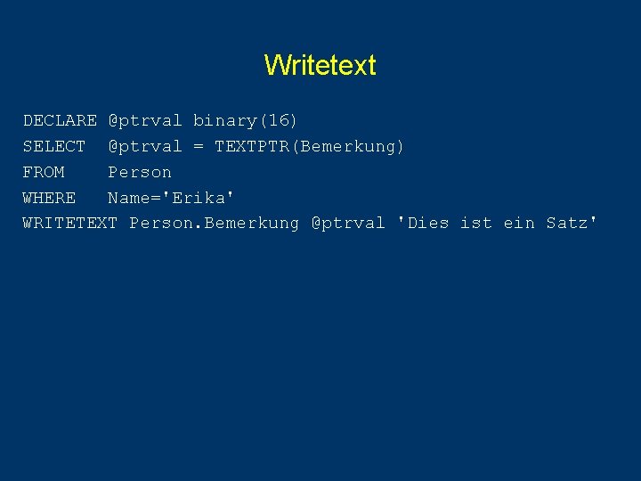 Writetext DECLARE @ptrval binary(16) SELECT @ptrval = TEXTPTR(Bemerkung) FROM Person WHERE Name='Erika' WRITETEXT Person. Writetext DECLARE @ptrval binary(16) SELECT @ptrval = TEXTPTR(Bemerkung) FROM Person WHERE Name='Erika' WRITETEXT Person.