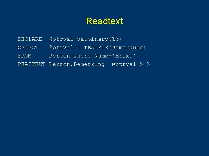 Readtext DECLARE SELECT FROM READTEXT @ptrval varbinary(16) @ptrval = TEXTPTR(Bemerkung) Person where Name='Erika' Person. Readtext DECLARE SELECT FROM READTEXT @ptrval varbinary(16) @ptrval = TEXTPTR(Bemerkung) Person where Name='Erika' Person.