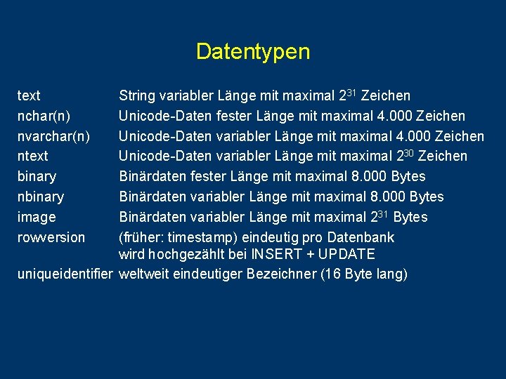 Datentypen text nchar(n) nvarchar(n) ntext binary nbinary image rowversion String variabler Länge mit maximal Datentypen text nchar(n) nvarchar(n) ntext binary nbinary image rowversion String variabler Länge mit maximal