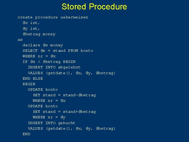 Stored Procedure create procedure ueberweisen @x int, @y int, @betrag money as declare @s Stored Procedure create procedure ueberweisen @x int, @y int, @betrag money as declare @s
