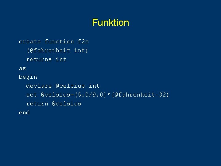 Funktion create function f 2 c (@fahrenheit int) returns int as begin declare @celsius Funktion create function f 2 c (@fahrenheit int) returns int as begin declare @celsius