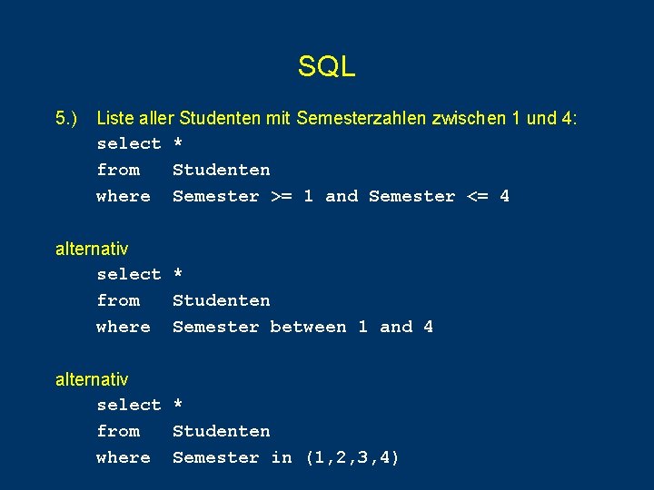 SQL 5. ) Liste aller Studenten mit Semesterzahlen zwischen 1 und 4: select * SQL 5. ) Liste aller Studenten mit Semesterzahlen zwischen 1 und 4: select *