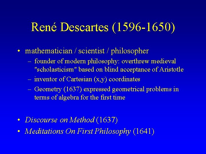 René Descartes (1596 -1650) • mathematician / scientist / philosopher – founder of modern