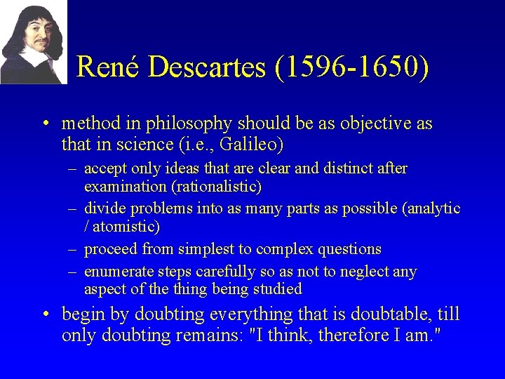 René Descartes (1596 -1650) • method in philosophy should be as objective as that
