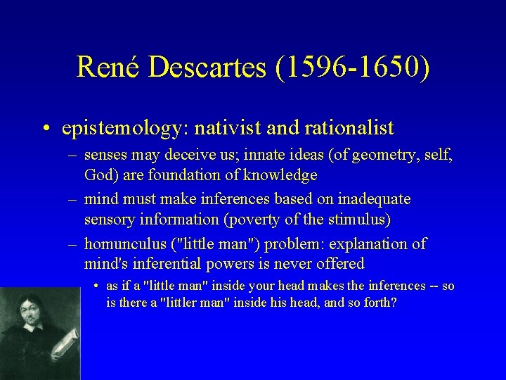 René Descartes (1596 -1650) • epistemology: nativist and rationalist – senses may deceive us;