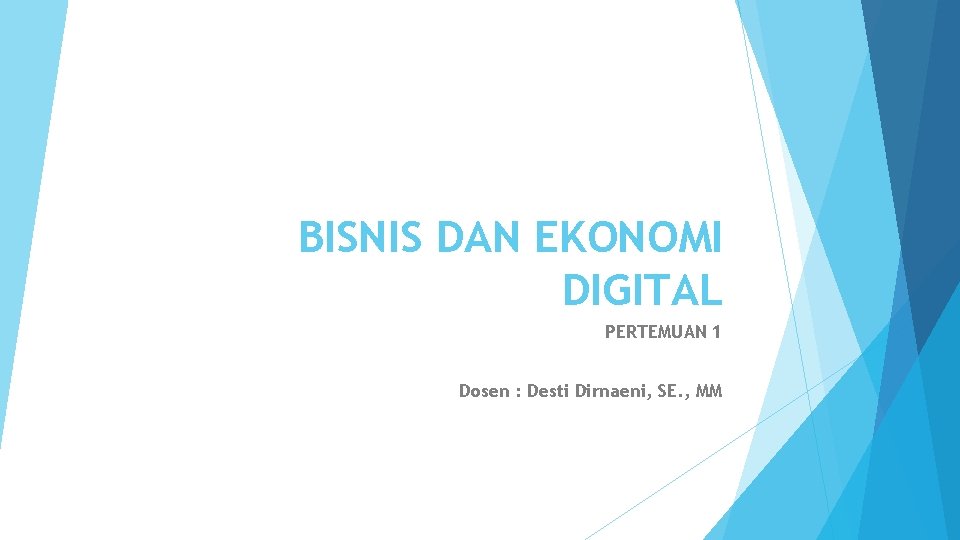 BISNIS DAN EKONOMI DIGITAL PERTEMUAN 1 Dosen : Desti Dirnaeni, SE. , MM 
