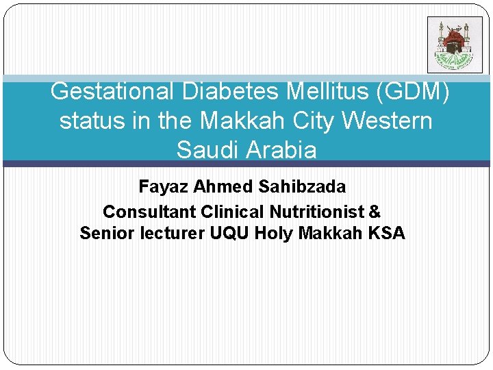 Gestational Diabetes Mellitus (GDM) status in the Makkah City Western Saudi Arabia Fayaz Ahmed