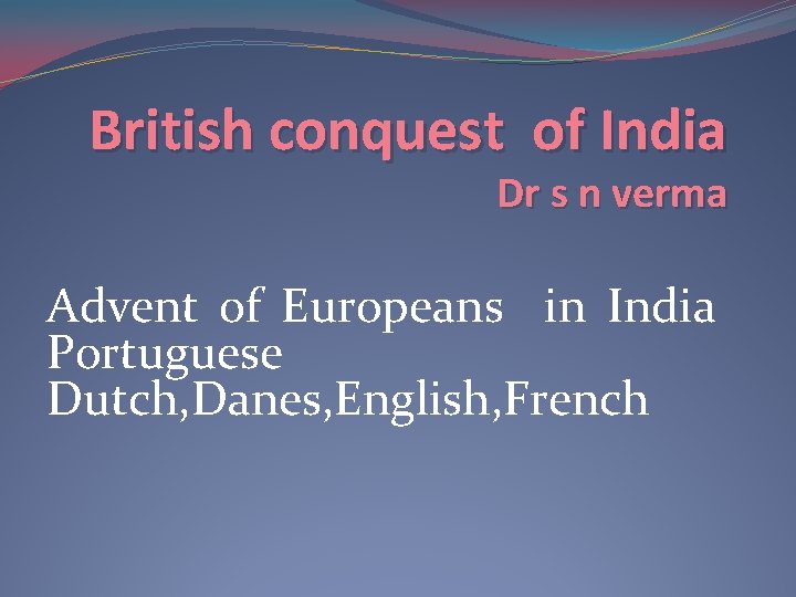 British conquest of India Dr s n verma Advent of Europeans in India Portuguese