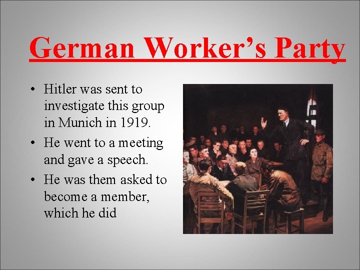 German Worker’s Party • Hitler was sent to investigate this group in Munich in